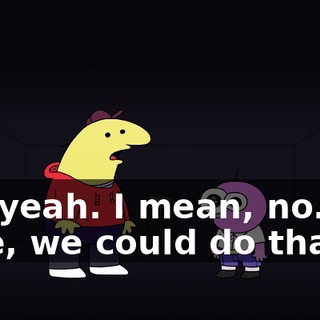 Uh, yeah. I mean, no. For sure, we could do that.