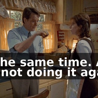 at the same time. And I'm not doing it again.