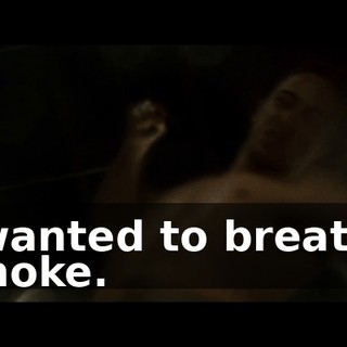 I wanted to breathe smoke.