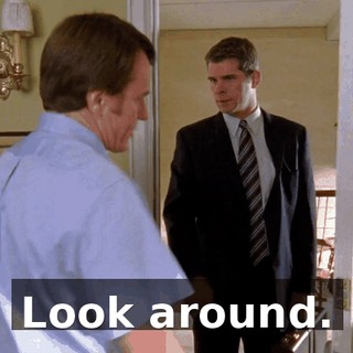 Look around.