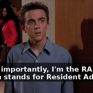 More importantly, I'm the RA, which stands for Resident Advisor,