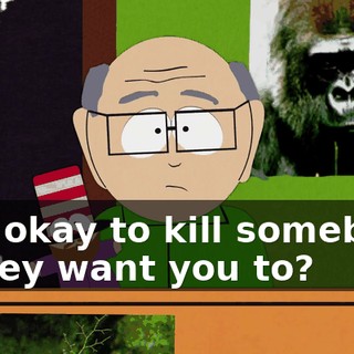 Is it okay to kill somebody if they want you to?