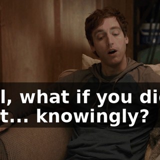 Well, what if you didn't do it... knowingly?