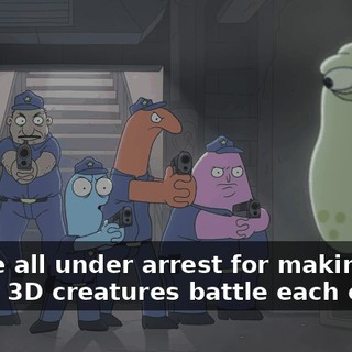 You're all under arrest for making funny 3D creatures battle each other!