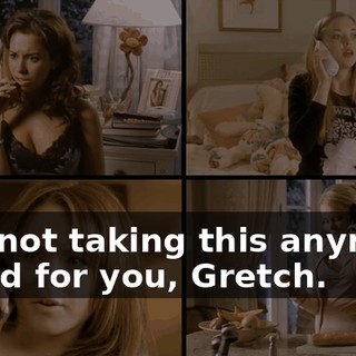 - I'm not taking this anymore. - Good for you, Gretch.