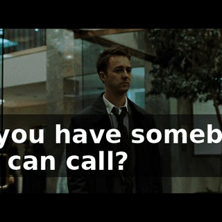 Do you have somebody you can call?