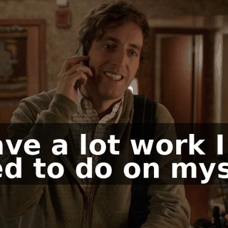I have a lot work I need to do on myself.