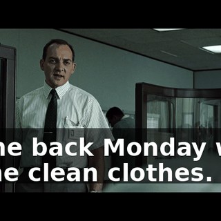 Come back Monday with some clean clothes.
