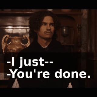 -I just-- -You're done.
