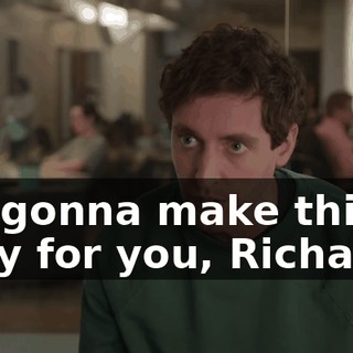 I'm gonna make things easy for you, Richard.
