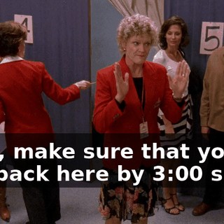 Also, make sure that you get back here by 3:00 sharp
