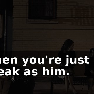Then you're just as weak as him.