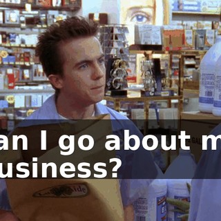 can I go about my business?