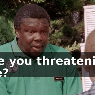 Are you threatening me?