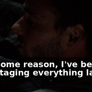 For some reason, I've been sabotaging everything lately.