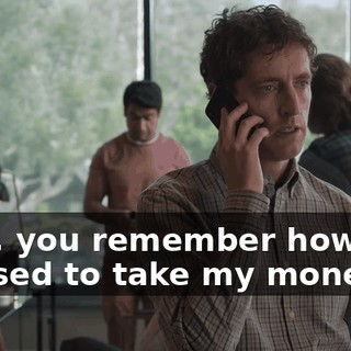 Now, you remember how you refused to take my money?