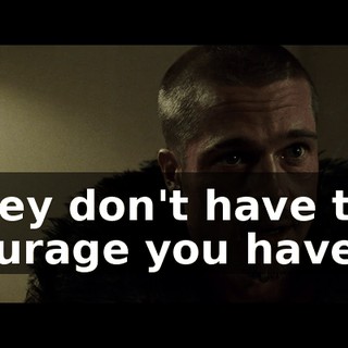 They don't have the courage you have,