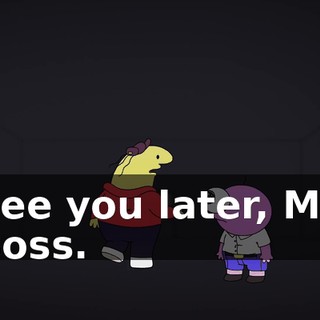 See you later, Mr. Boss.