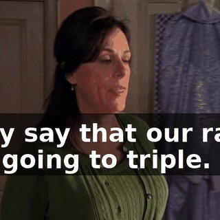 They say that our rates are going to triple.