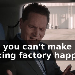 And you can't make one fucking factory happen?