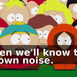 Then we'll know the brown noise.