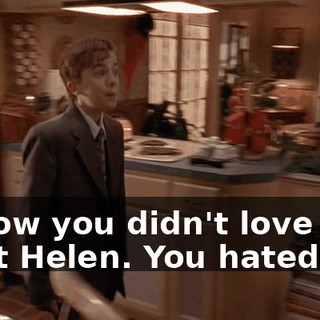 I know you didn't love Aunt Helen. You hated her.