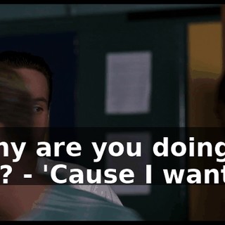 - Why are you doing this? - 'Cause I want to.