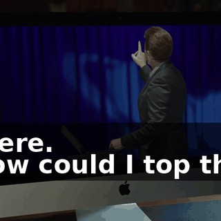 - there. - How could I top that?