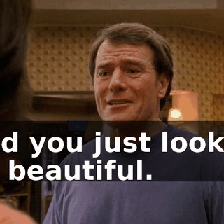 and you just looked so beautiful.
