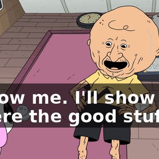 Follow me. I'll show you where the good stuff is.