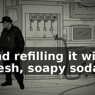 and refilling it with fresh, soapy soda.