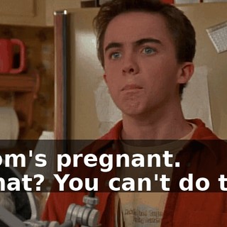 - Mom's pregnant. - What? You can't do that.