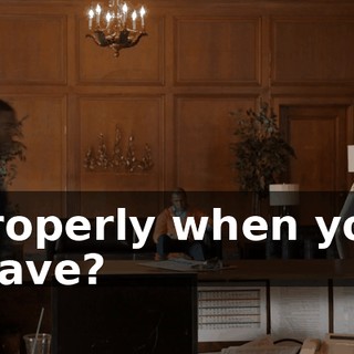 properly when you leave?