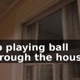 No playing ball through the house!
