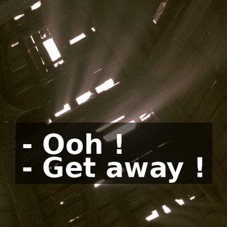 - Ooh ! - Get away !