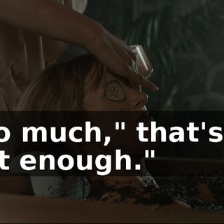 "Too much," that's my "not enough."
