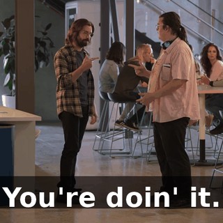 You're doin' it.