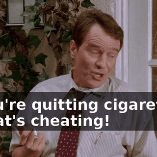 - You're quitting cigarettes. - That's cheating!