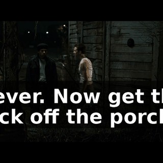 Never. Now get the fuck off the porch.