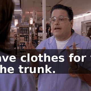 I have clothes for you in the trunk.