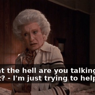 - What the hell are you talking about? - I'm just trying to help you.