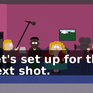 Let's set up for the next shot.