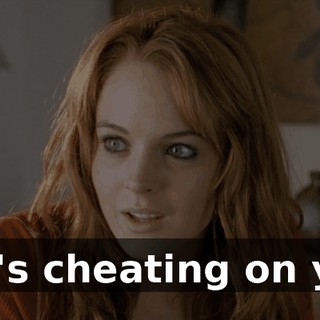 She's cheating on you!