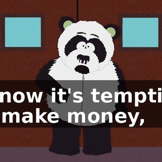 I know it's tempting to make money,