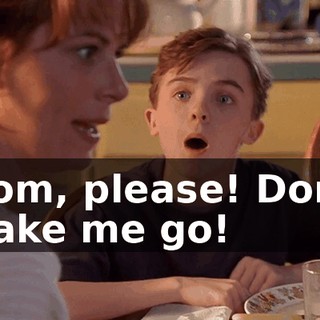 Mom, please! Don't make me go!