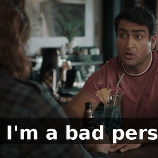 Oh, I'm a bad person?