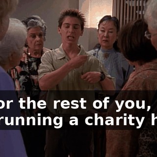 As for the rest of you, I am not running a charity here.