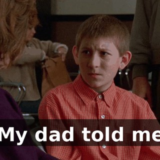 My dad told me