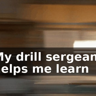 My drill sergeant helps me learn