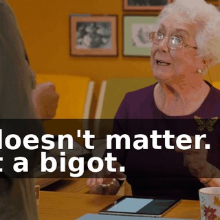 It doesn't matter. I'm not a bigot.